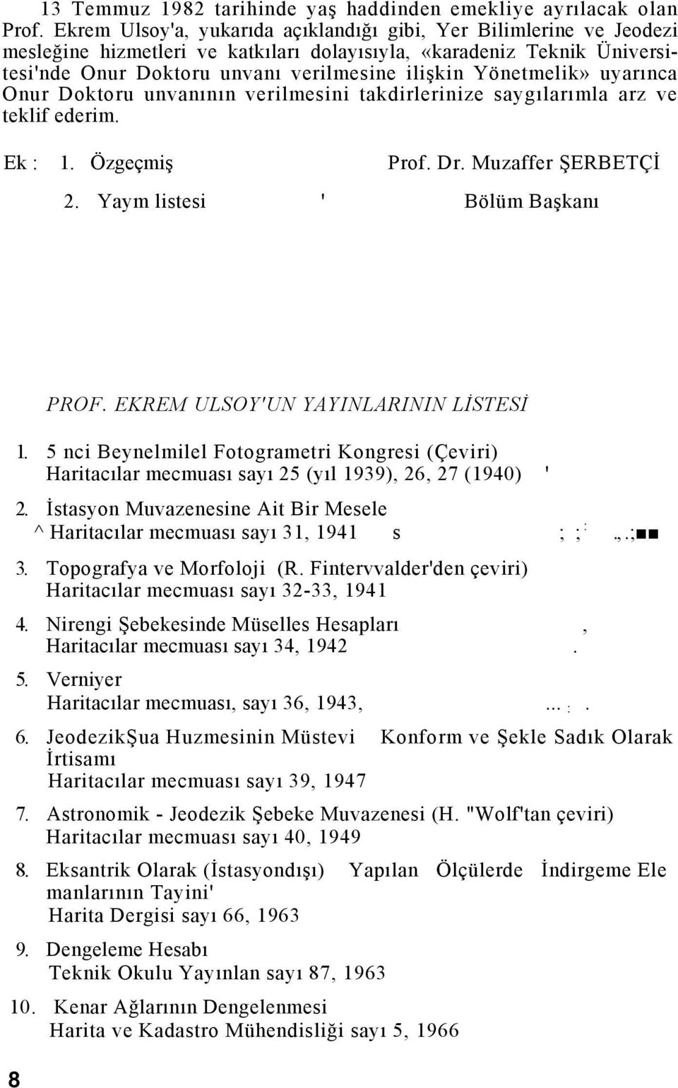 Yönetmelik» uyarınca Onur Doktoru unvanının verilmesini takdirlerinize saygılarımla arz ve teklif ederim. Ek : 1. Özgeçmiş Prof. Dr. Muzaffer ŞERBETÇİ 2. Yaym listesi ' Bölüm Başkanı PROF.