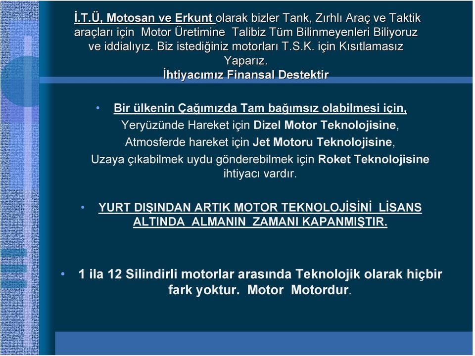 İhtiyacımız z Finansal Destektir Bir ülkenin Çağımızda Tam bağımsız olabilmesi için, Yeryüzünde Hareket için Dizel Motor Teknolojisine, Atmosferde hareket için Jet Motoru