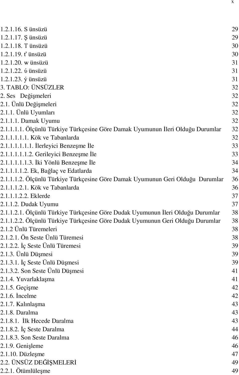 1.1.1.1.1.2. Gerileyici Benzeşme İle 33 2.1.1.1.1.1.3. İki Yönlü Benzeşme İle 34 2.1.1.1.1.2. Ek, Bağlaç ve Edatlarda 34 2.1.1.1.2. Ölçünlü Türkiye Türkçesine Göre Damak Uyumunun Geri Olduğu Durumlar 36 2.