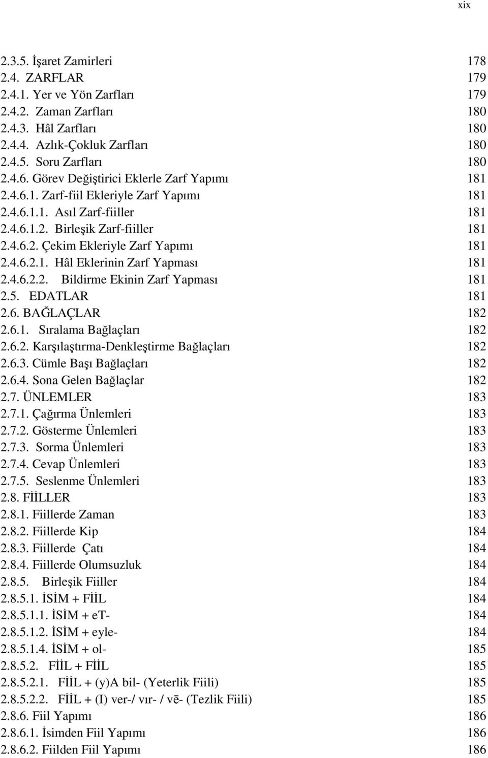 4.6.2.1. Hâl Eklerinin Zarf Yapması 181 2.4.6.2.2. Bildirme Ekinin Zarf Yapması 181 2.5. EDATLAR 181 2.6. BAĞLAÇLAR 182 2.6.1. Sıralama Bağlaçları 182 2.6.2. Karşılaştırma-Denkleştirme Bağlaçları 182 2.