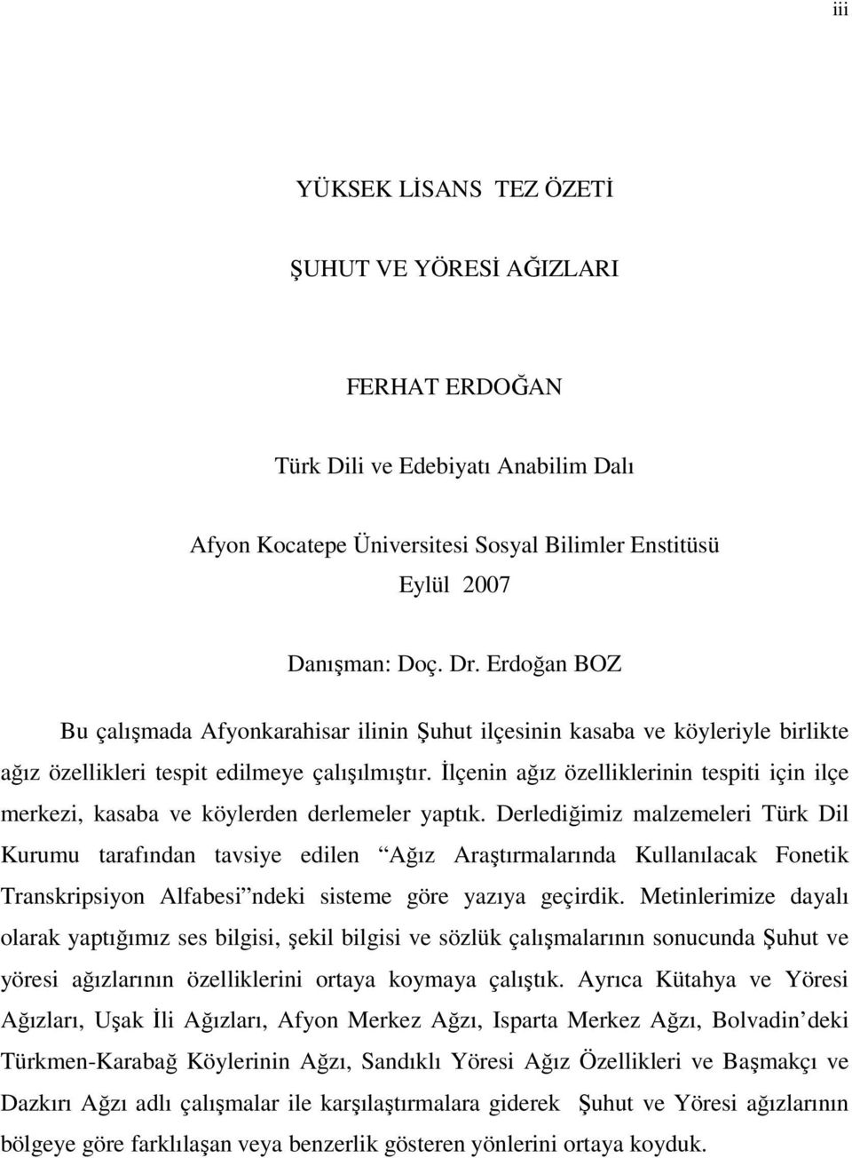 İlçenin ağız özelliklerinin tespiti için ilçe merkezi, kasaba ve köylerden derlemeler yaptık.