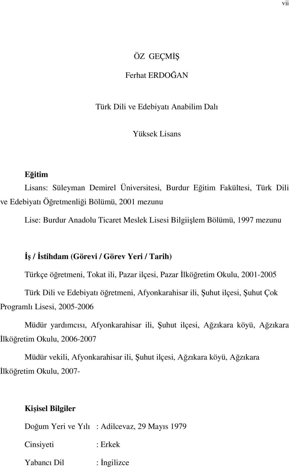 2001-2005 Türk Dili ve Edebiyatı öğretmeni, Afyonkarahisar ili, Şuhut ilçesi, Şuhut Çok Programlı Lisesi, 2005-2006 Müdür yardımcısı, Afyonkarahisar ili, Şuhut ilçesi, Ağzıkara köyü, Ağzıkara