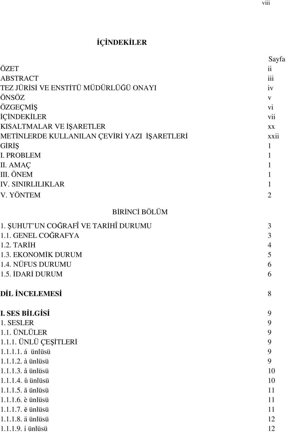 2. TARİH 4 1.3. EKONOMİK DURUM 5 1.4. NÜFUS DURUMU 6 1.5. İDARİ DURUM 6 DİL İNCELEMESİ 8 I. SES BİLGİSİ 9 1. SESLER 9 1.1. ÜNLÜLER 9 1.1.1. ÜNLÜ ÇEŞİTLERİ 9 1.1.1.1. á ünlüsü 9 1.