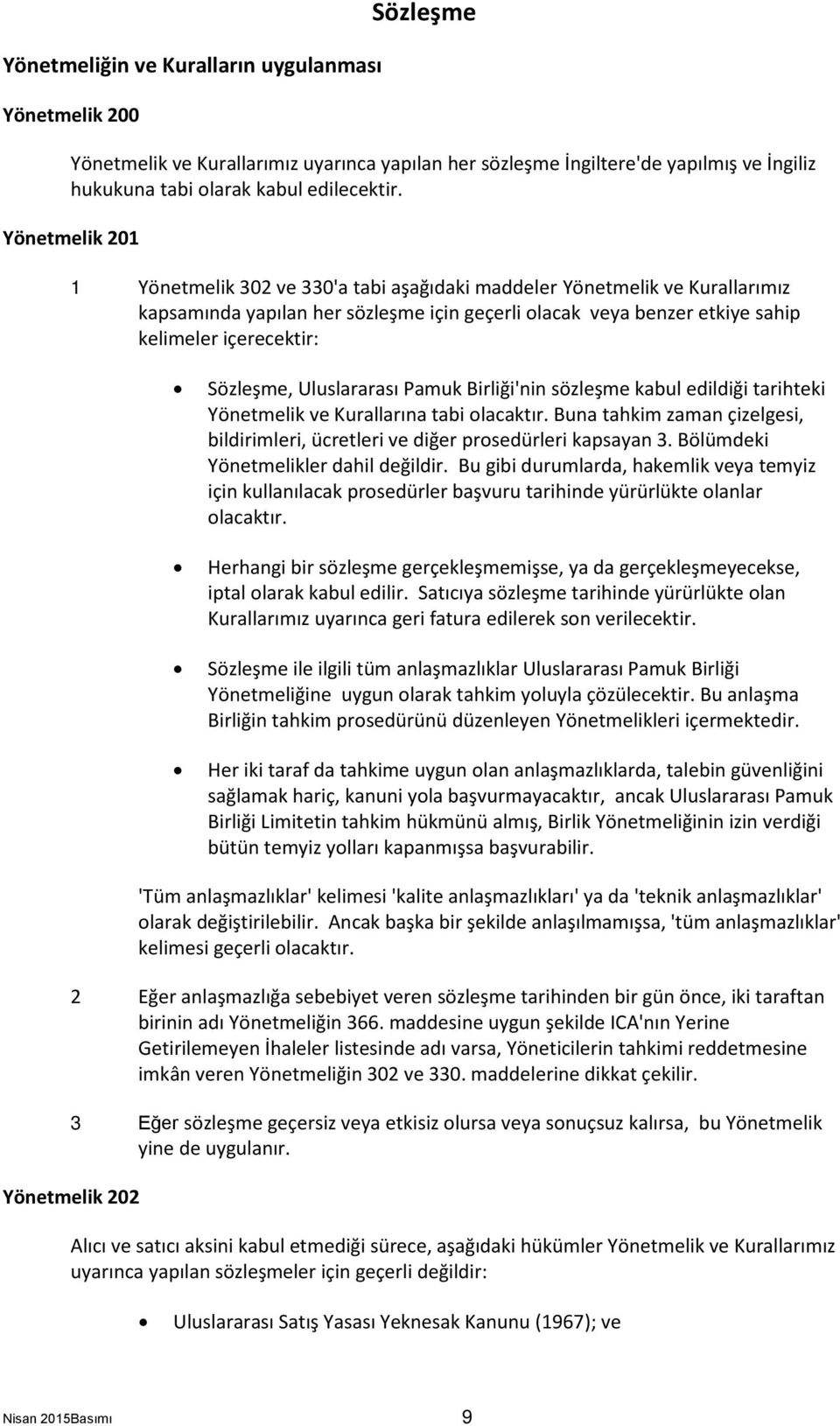 Sözleşme, Uluslararası Pamuk Birliği'nin sözleşme kabul edildiği tarihteki Yönetmelik ve Kurallarına tabi olacaktır.