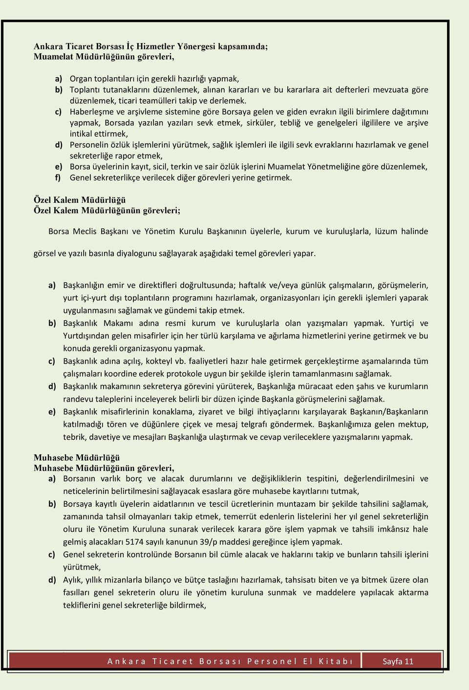 c) Haberleşme ve arşivleme sistemine göre Borsaya gelen ve giden evrakın ilgili birimlere dağıtımını yapmak, Borsada yazılan yazıları sevk etmek, sirküler, tebliğ ve genelgeleri ilgililere ve arşive