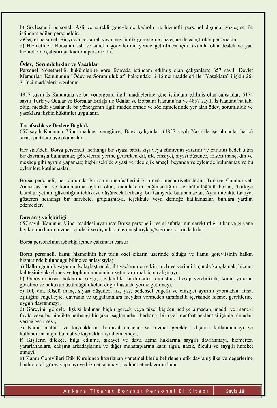 d) Hizmetliler: Borsanın asli ve sürekli görevlerinin yerine getirilmesi için lüzumlu olan destek ve yan hizmetlerde çalıştırılan kadrolu personeldir.