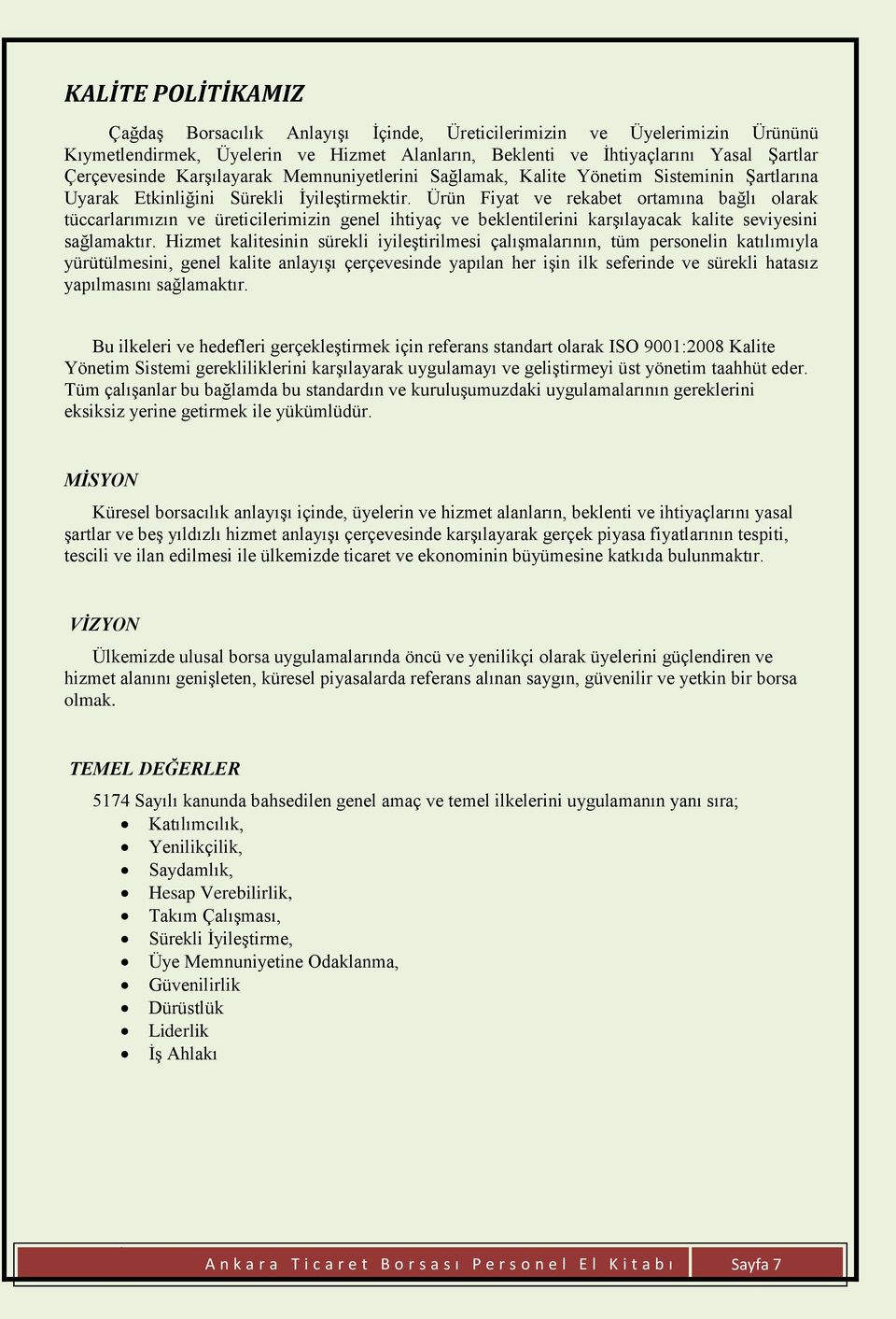 Ürün Fiyat ve rekabet ortamına bağlı olarak tüccarlarımızın ve üreticilerimizin genel ihtiyaç ve beklentilerini karşılayacak kalite seviyesini sağlamaktır.