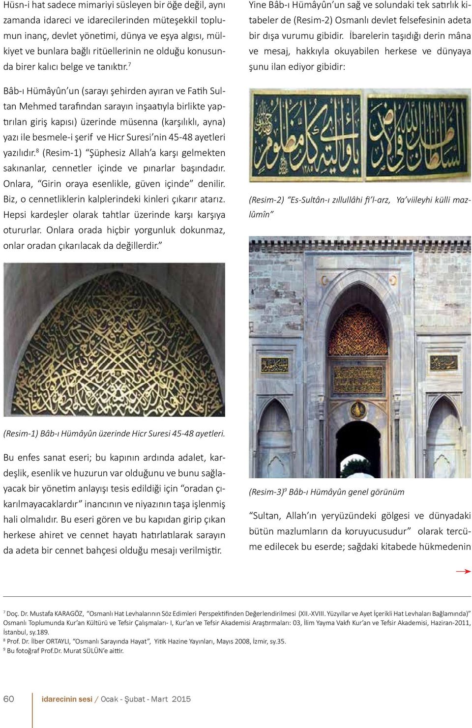 7 Bâb-ı Hümâyûn un (sarayı şehirden ayıran ve Fatih Sultan Mehmed tarafından sarayın inşaatıyla birlikte yaptırılan giriş kapısı) üzerinde müsenna (karşılıklı, ayna) yazı ile besmele-i şerif ve Hicr