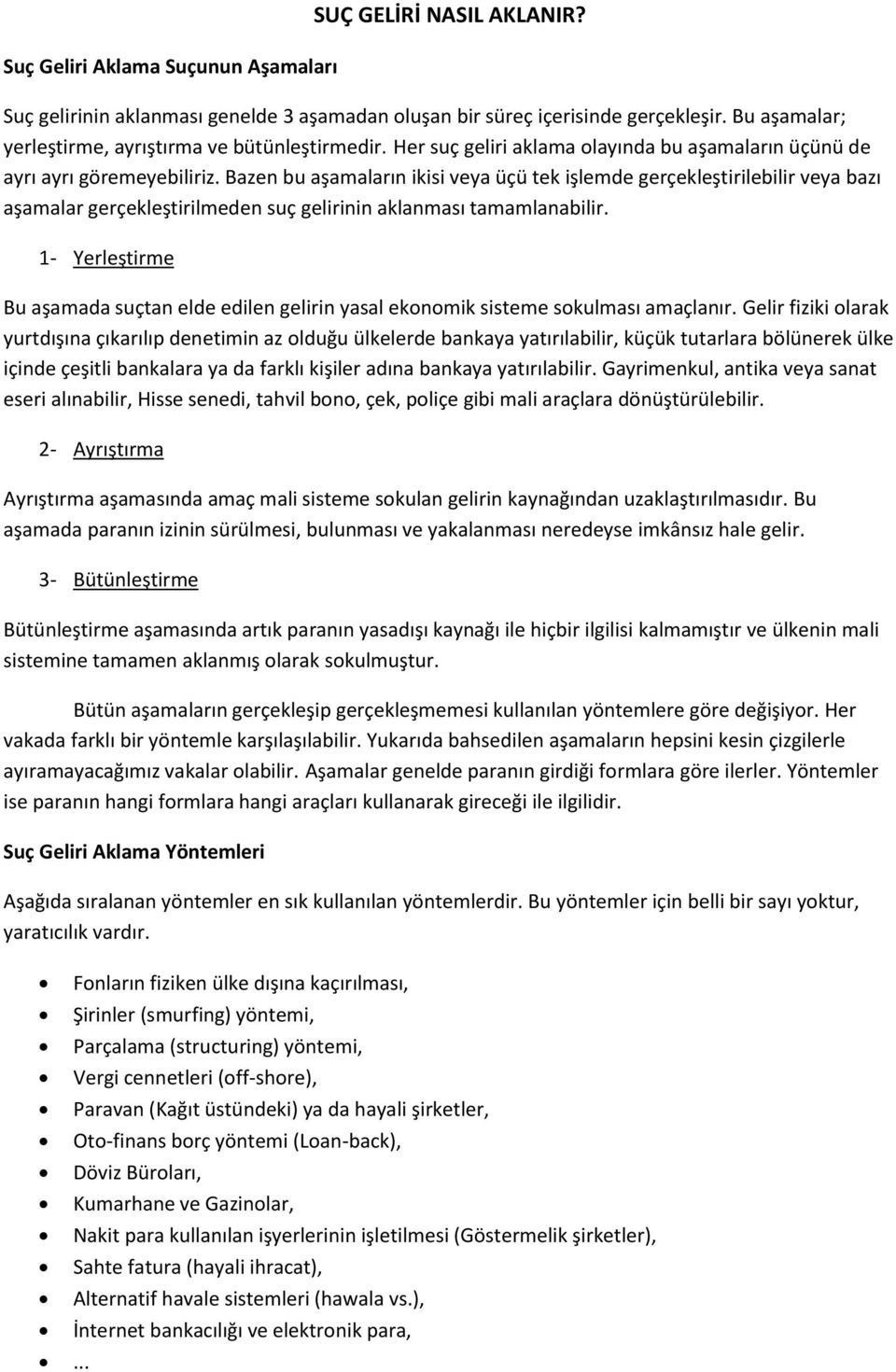 Bazen bu aşamaların ikisi veya üçü tek işlemde gerçekleştirilebilir veya bazı aşamalar gerçekleştirilmeden suç gelirinin aklanması tamamlanabilir.