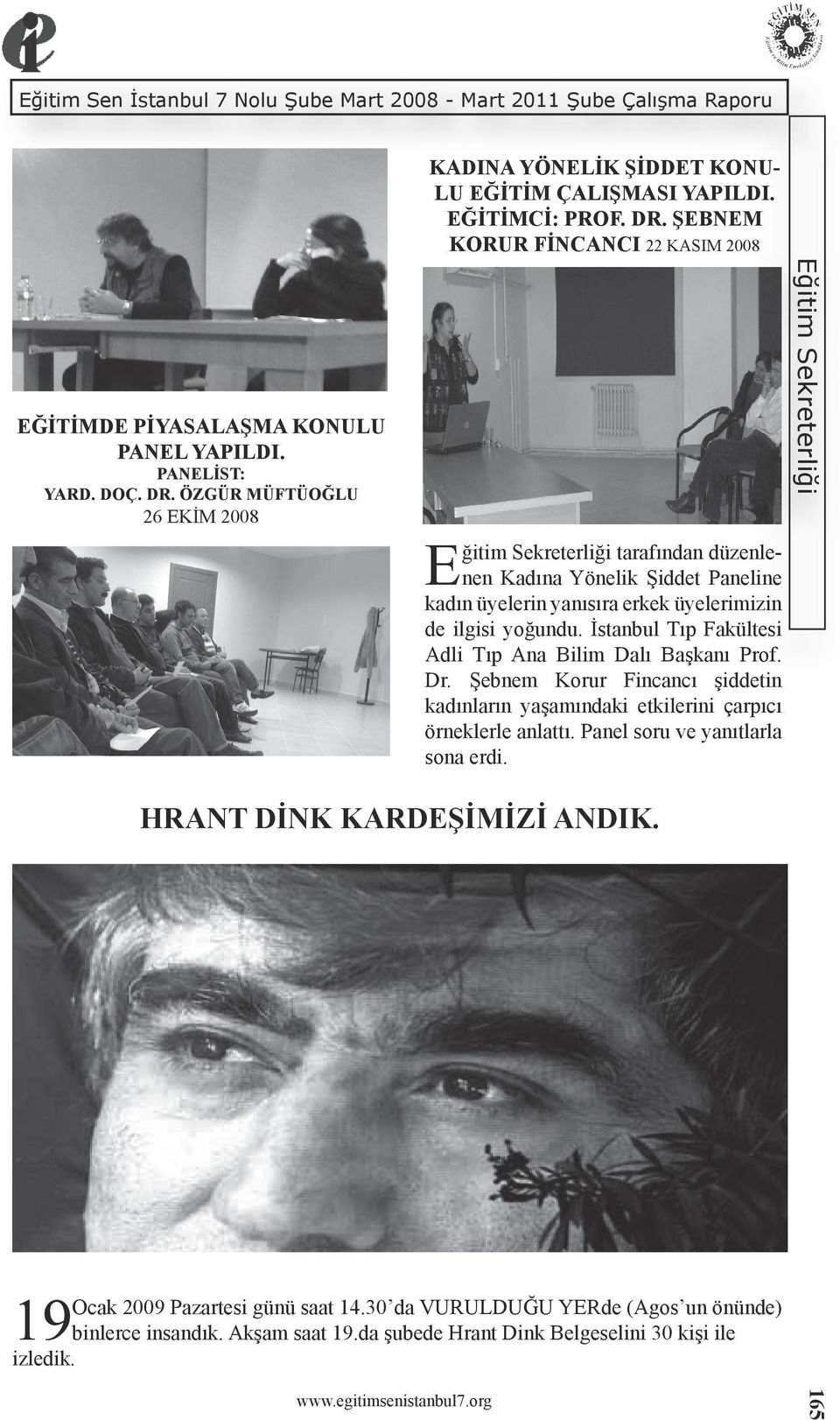 ŞEBNEM KORUR FİNCANCI 22 KASIM 2008 tarafından düzenlenen Kadına Yönelik Şiddet Paneline kadın üyelerin yanısıra erkek üyelerimizin de ilgisi yoğundu.