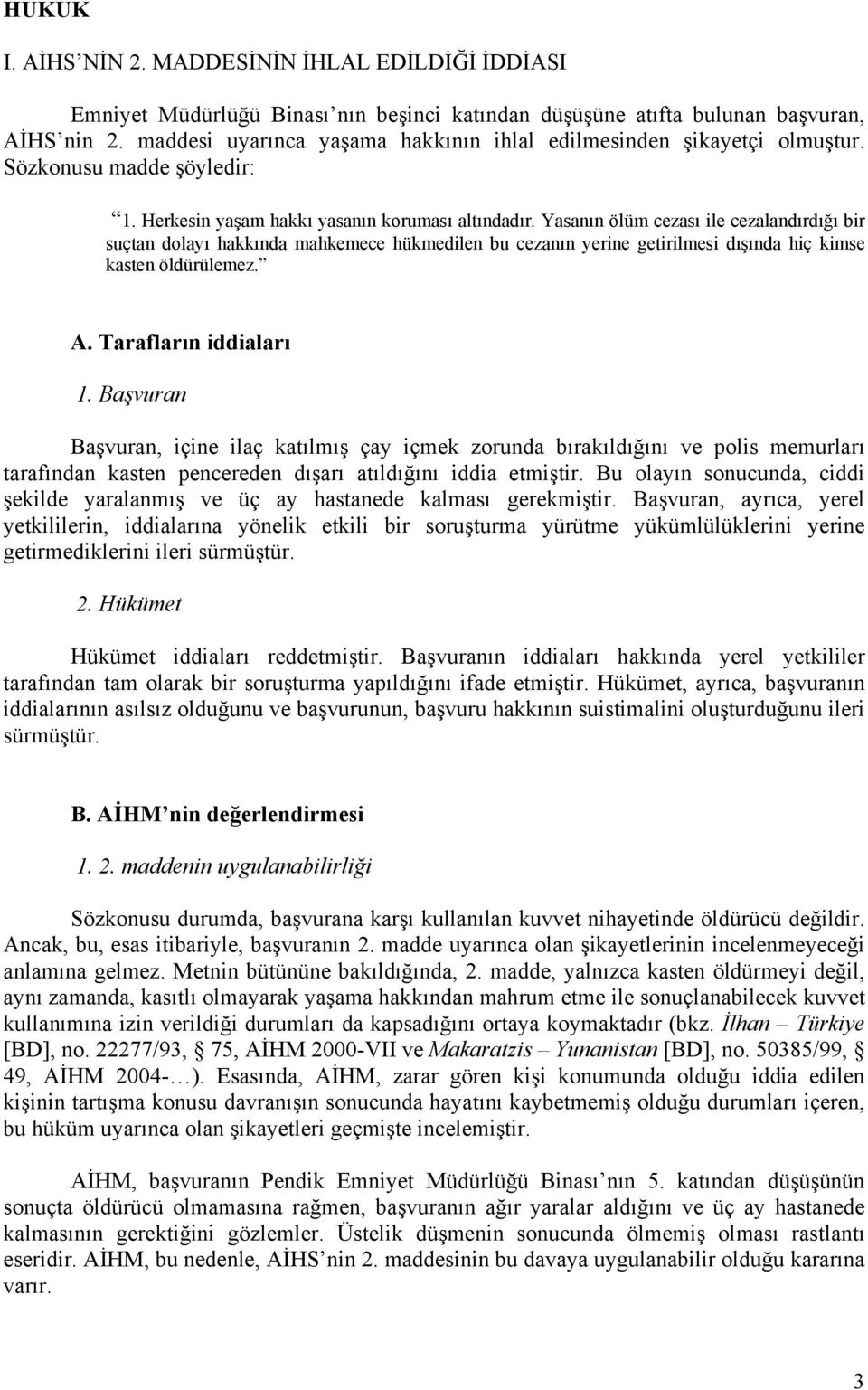 Yasanın ölüm cezası ile cezalandırdığı bir suçtan dolayı hakkında mahkemece hükmedilen bu cezanın yerine getirilmesi dışında hiç kimse kasten öldürülemez. A. Tarafların iddiaları 1.