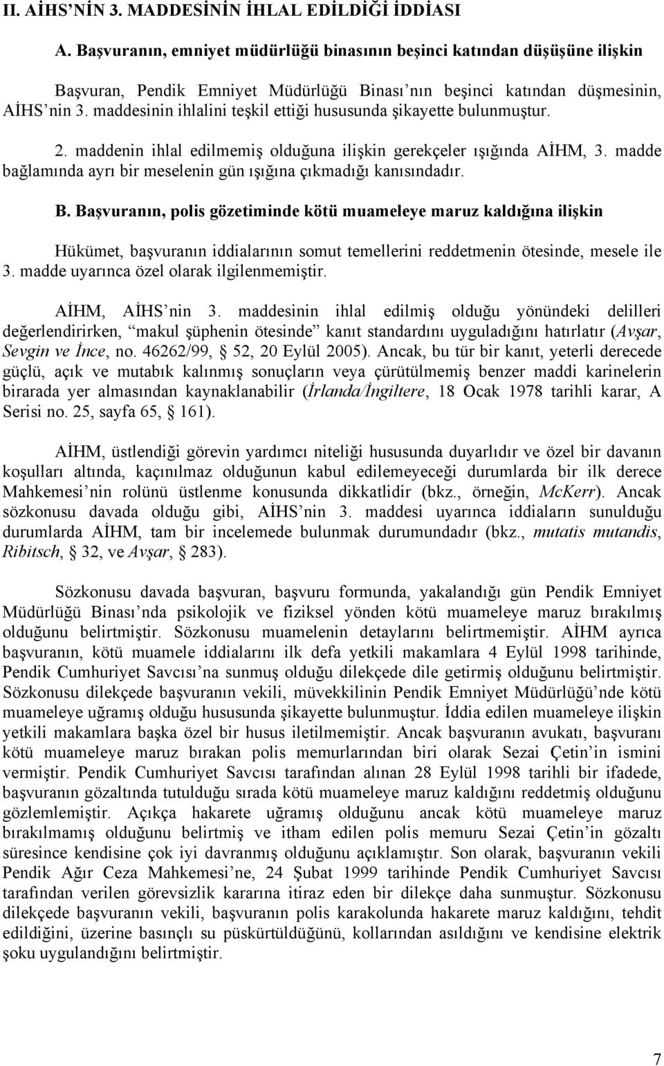 maddesinin ihlalini teşkil ettiği hususunda şikayette bulunmuştur. 2. maddenin ihlal edilmemiş olduğuna ilişkin gerekçeler ışığında AİHM, 3.