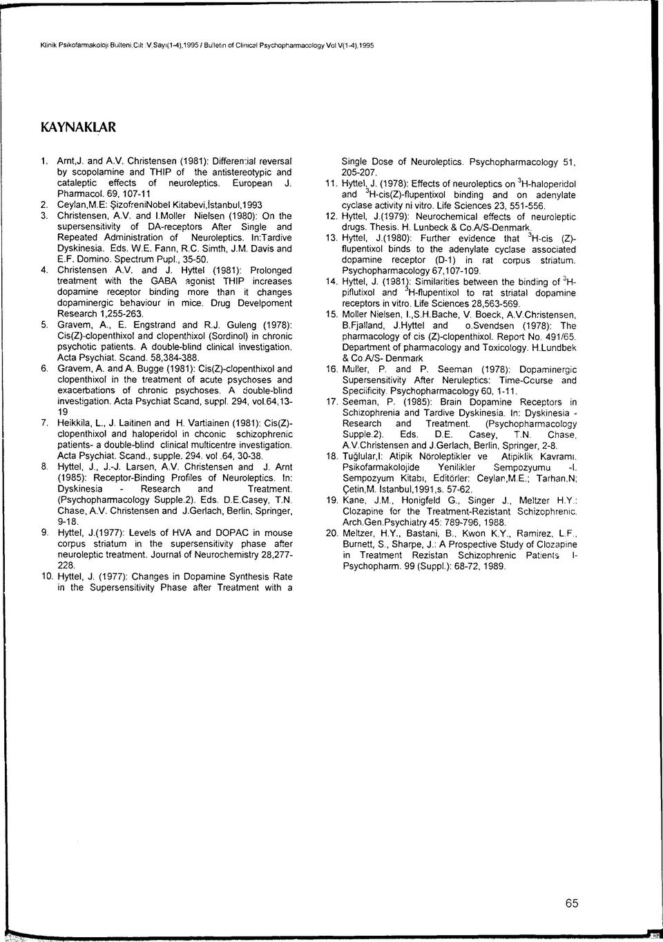 Moller Nielsen (1980): On the supersensitivity of DA-receptors After Single and Repeated Administration of Neuroleptics. ln:tardive Dyskinesia. Eds. W.E. Fann, R.C. Simth, J.M. Davis and E.F. Domino.