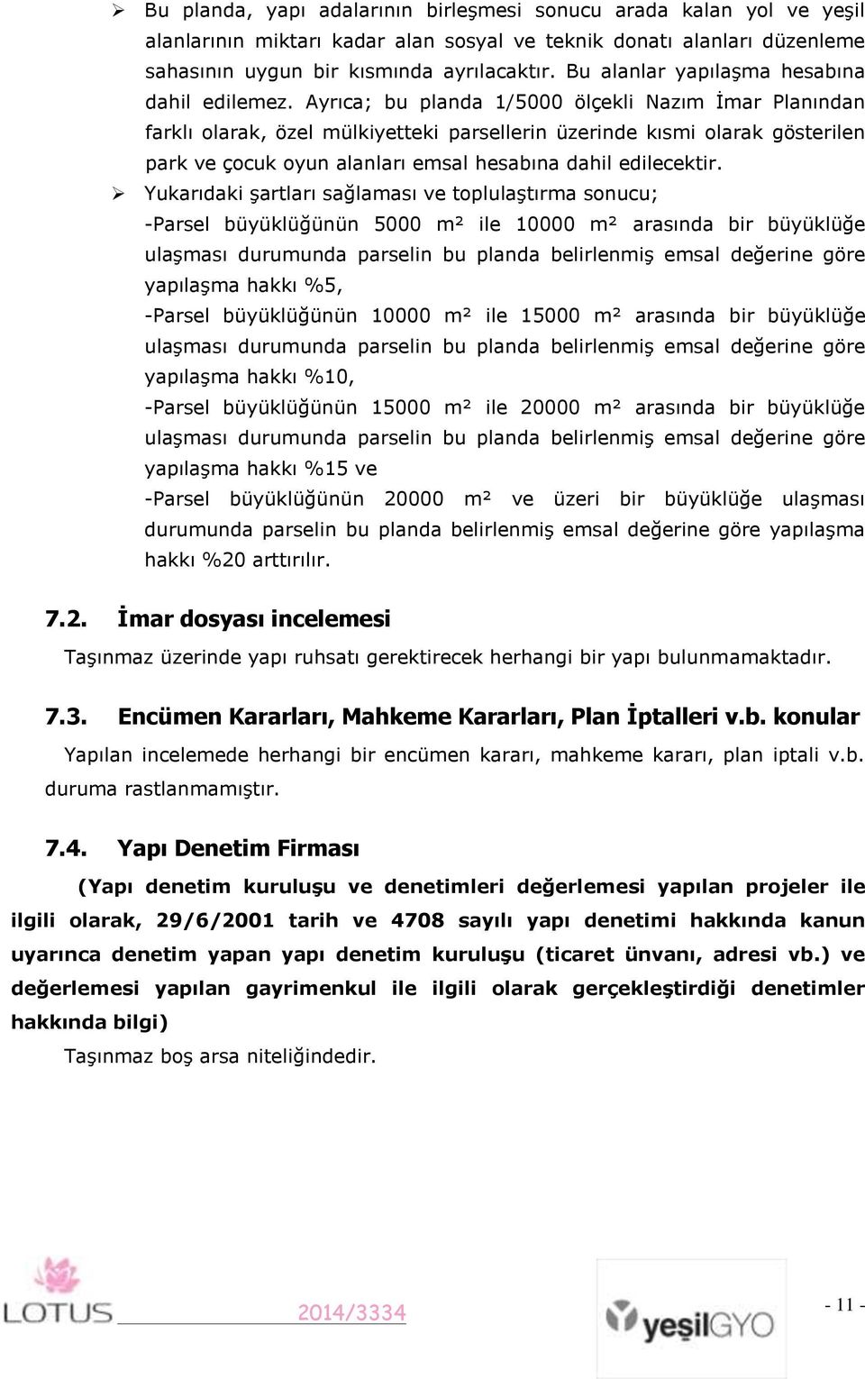 Ayrıca; bu planda 1/5000 ölçekli Nazım İmar Planından farklı olarak, özel mülkiyetteki parsellerin üzerinde kısmi olarak gösterilen park ve çocuk oyun alanları emsal hesabına dahil edilecektir.