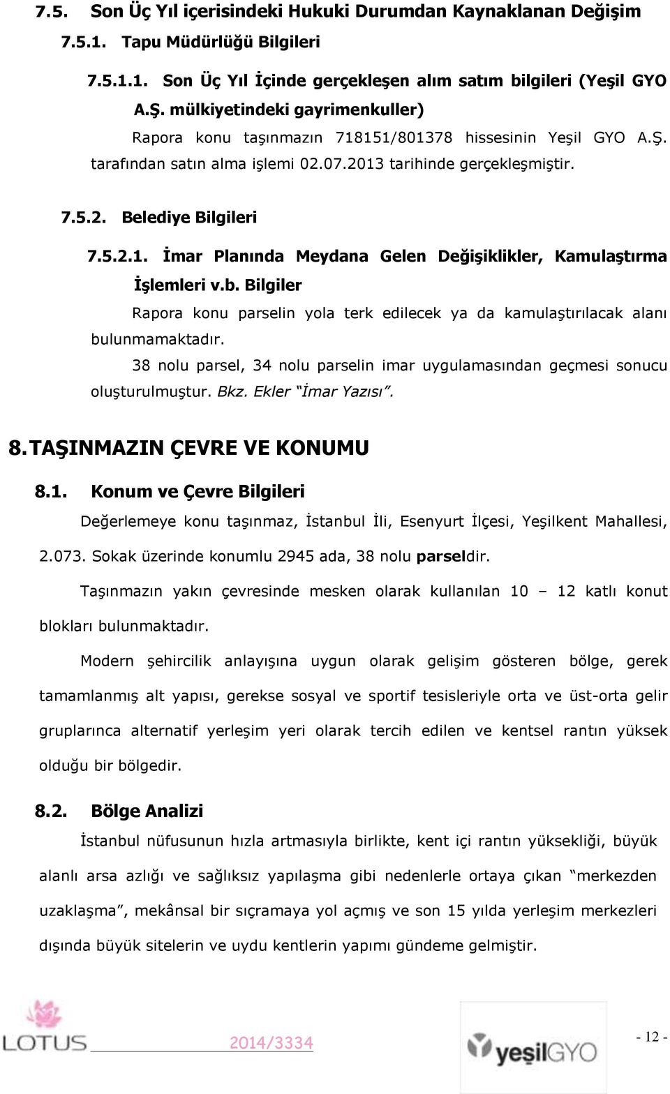 b. Bilgiler Rapora konu parselin yola terk edilecek ya da kamulaştırılacak alanı bulunmamaktadır. 38 nolu parsel, 34 nolu parselin imar uygulamasından geçmesi sonucu oluşturulmuştur. Bkz.