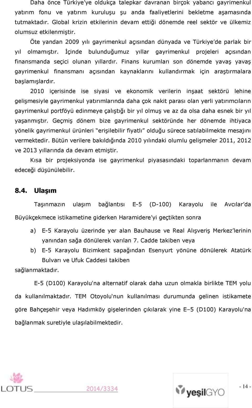 İçinde bulunduğumuz yıllar gayrimenkul projeleri açısından finansmanda seçici olunan yıllardır.