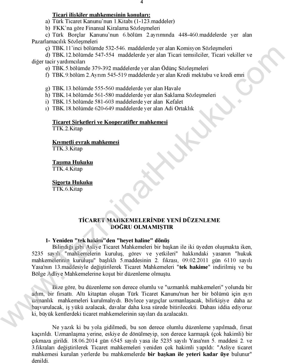 bölümde 547-554 maddelerde yer alan Ticari temsilciler, Ticari vekiller ve diğer tacir yardımcıları e) TBK.5.bölümde 379-392 maddelerde yer alan Ödünç Sözleşmeleri f) TBK.9.bölüm 2.