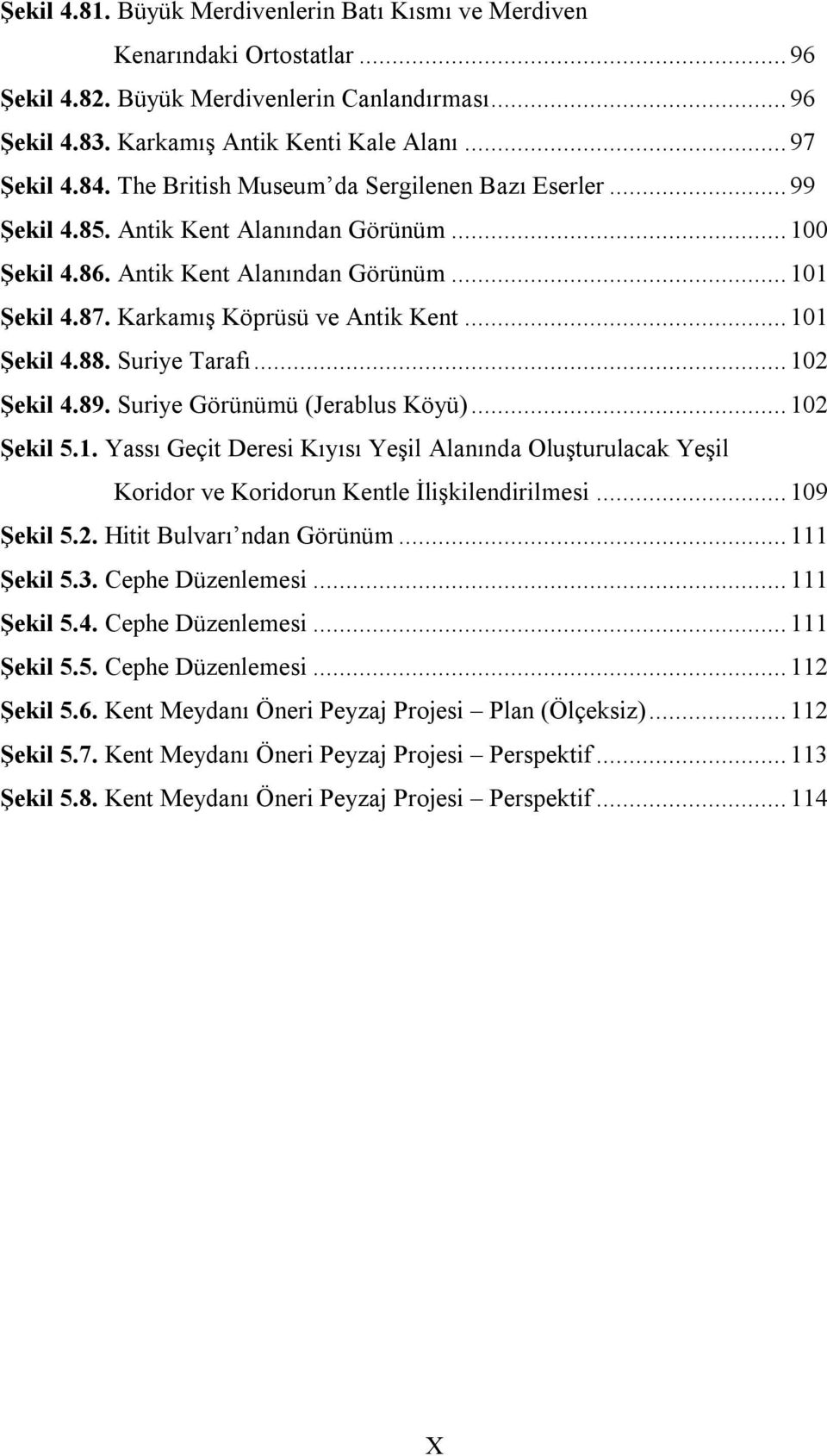 Suriye Tarafı...102 Şekil 4.89. Suriye Görünümü (Jerablus Köyü)...102 Şekil 5.1. Yassı Geçit Deresi Kıyısı Yeşil Alanında Oluşturulacak Yeşil Koridor ve Koridorun Kentle İlişkilendirilmesi.