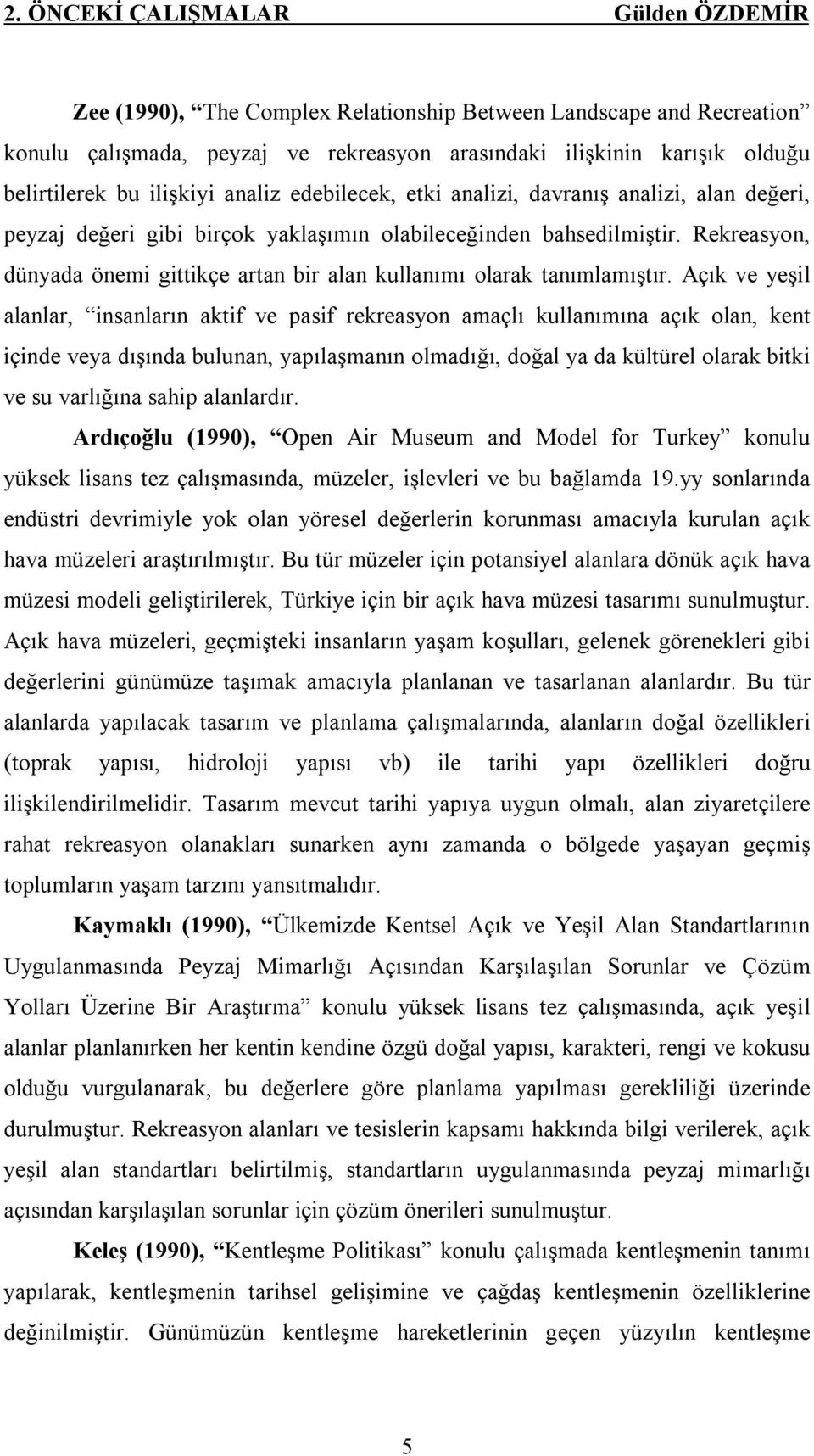 Rekreasyon, dünyada önemi gittikçe artan bir alan kullanımı olarak tanımlamıştır.