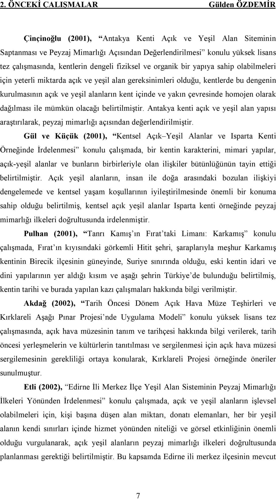 içinde ve yakın çevresinde homojen olarak dağılması ile mümkün olacağı belirtilmiştir. Antakya kenti açık ve yeşil alan yapısı araştırılarak, peyzaj mimarlığı açısından değerlendirilmiştir.