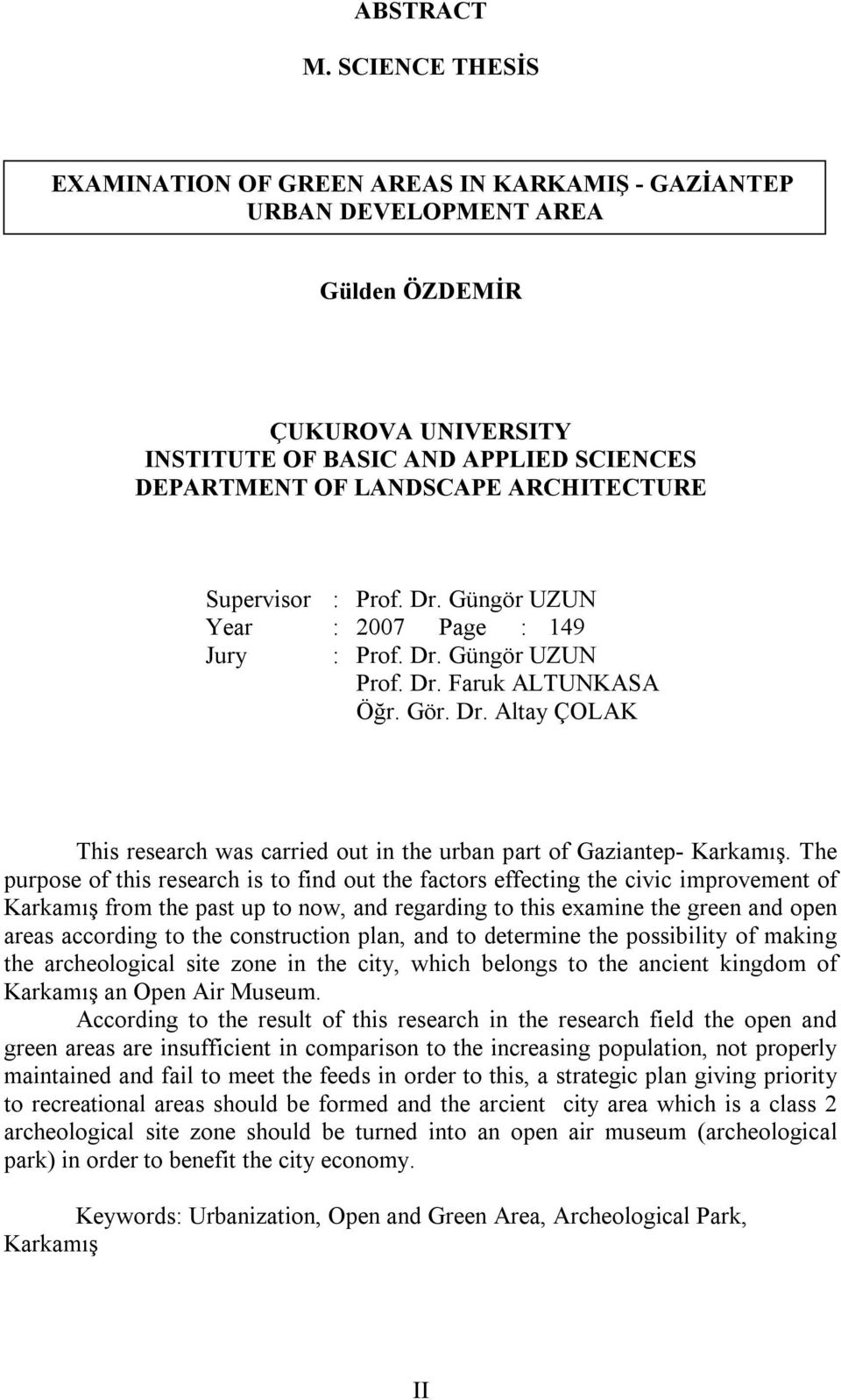 ARCHITECTURE Supervisor : Prof. Dr. Güngör UZUN Year : 2007 Page : 149 Jury : Prof. Dr. Güngör UZUN Prof. Dr. Faruk ALTUNKASA Öğr. Gör. Dr. Altay ÇOLAK This research was carried out in the urban part of Gaziantep- Karkamış.