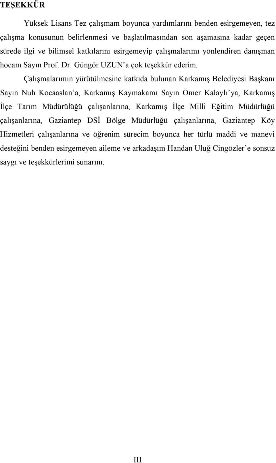 Çalışmalarımın yürütülmesine katkıda bulunan Karkamış Belediyesi Başkanı Sayın Nuh Kocaaslan a, Karkamış Kaymakamı Sayın Ömer Kalaylı ya, Karkamış İlçe Tarım Müdürülüğü çalışanlarına, Karkamış