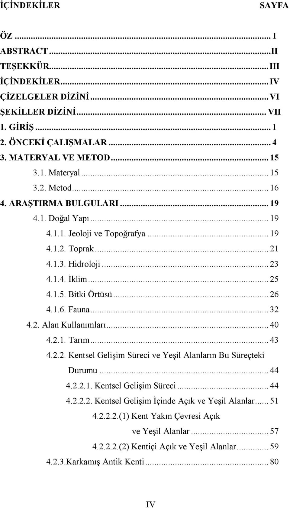 1.6. Fauna...32 4.2. Alan Kullanımları...40 4.2.1. Tarım...43 4.2.2. Kentsel Gelişim Süreci ve Yeşil Alanların Bu Süreçteki Durumu...44 4.2.2.1. Kentsel Gelişim Süreci...44 4.2.2.2. Kentsel Gelişim İçinde Açık ve Yeşil Alanlar.