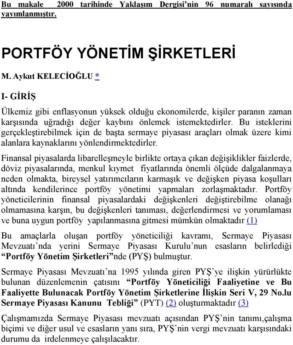 Bu isteklerini gerçekleştirebilmek için de başta sermaye piyasası araçları olmak üzere kimi alanlara kaynaklarını yönlendirmektedirler.