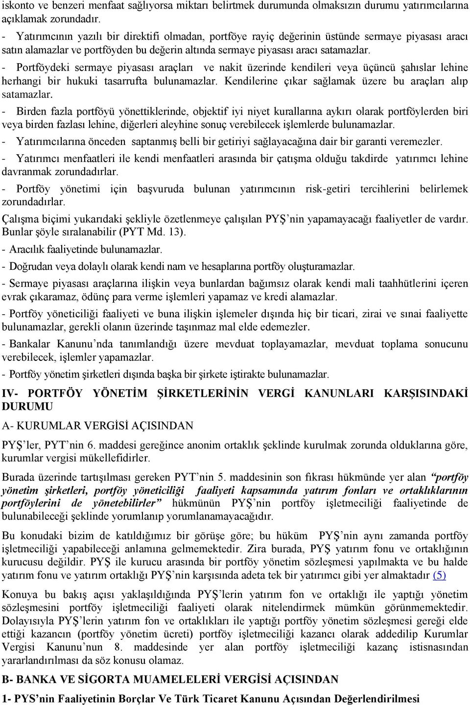 - Portföydeki sermaye piyasası araçları ve nakit üzerinde kendileri veya üçüncü şahıslar lehine herhangi bir hukuki tasarrufta bulunamazlar.