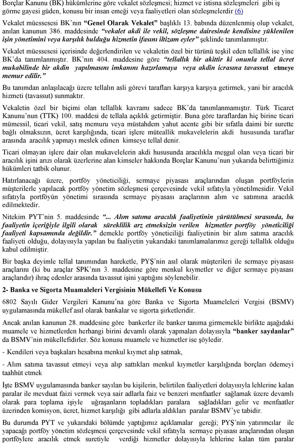 maddesinde vekalet akdi ile vekil, sözleşme dairesinde kendisine yüklenilen işin yönetimini veya karşılık bulduğu hizmetin ifasını iltizam eyler şeklinde tanımlanmıştır.