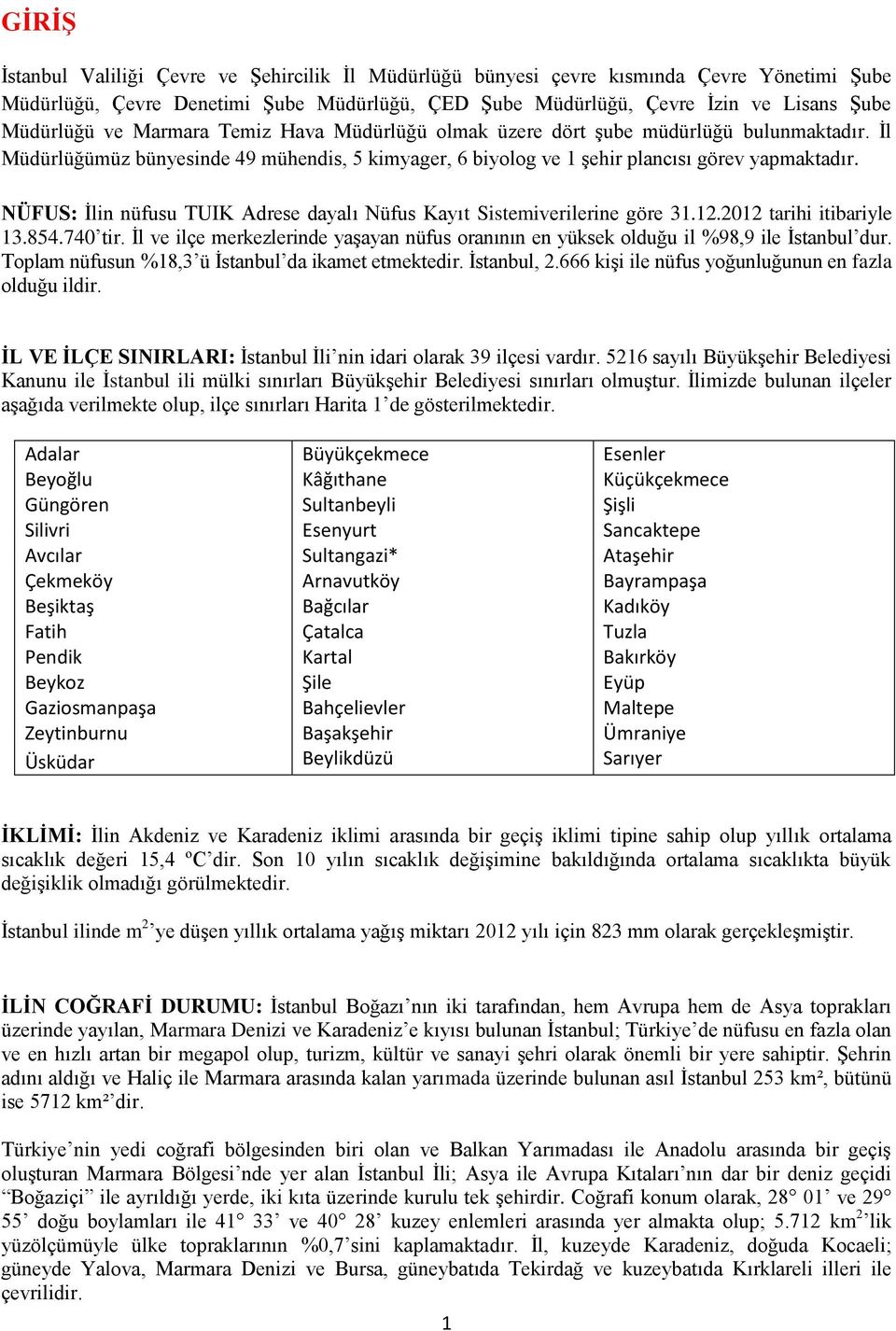 NÜFUS: İlin nüfusu TUIK Adrese dayalı Nüfus Kayıt Sistemiverilerine göre 31.12.2012 tarihi itibariyle 13.854.740 tir.