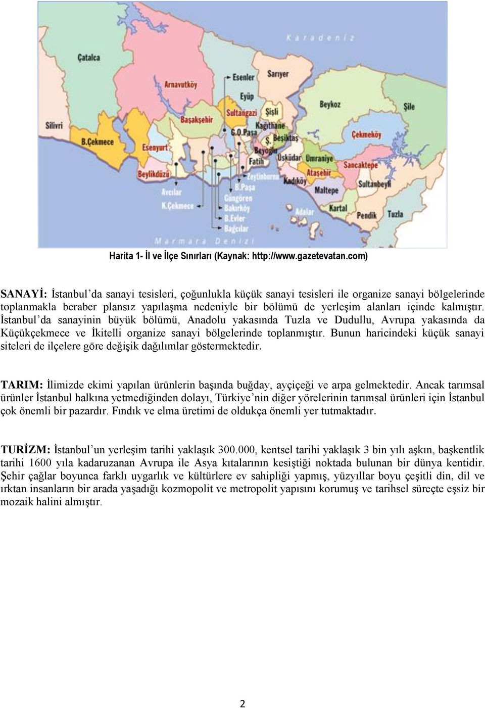 kalmıştır. İstanbul da sanayinin büyük bölümü, Anadolu yakasında Tuzla ve Dudullu, Avrupa yakasında da Küçükçekmece ve İkitelli organize sanayi bölgelerinde toplanmıştır.