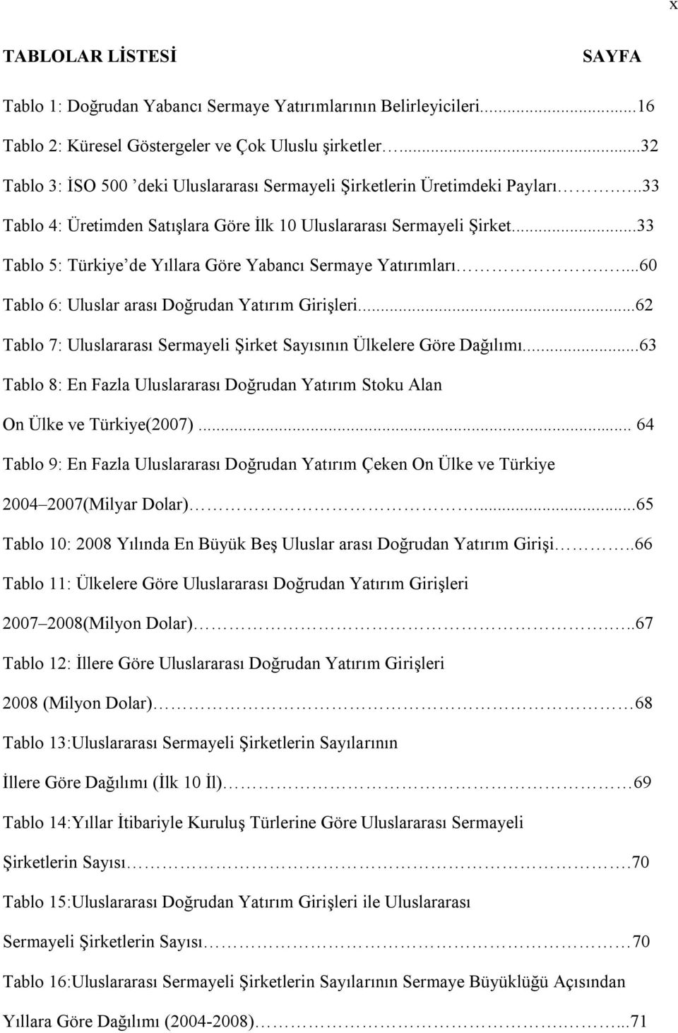 ..33 Tablo 5: Türkiye de Yıllara Göre Yabancı Sermaye Yatırımları....60 Tablo 6: Uluslar arası Doğrudan Yatırım Girişleri...62 Tablo 7: Uluslararası Sermayeli Şirket Sayısının Ülkelere Göre Dağılımı.
