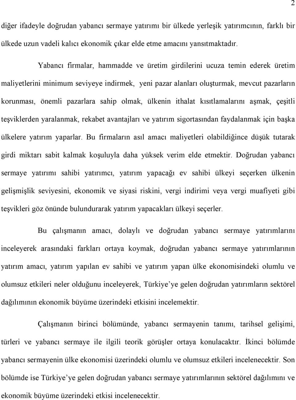 olmak, ülkenin ithalat kısıtlamalarını aşmak, çeşitli teşviklerden yaralanmak, rekabet avantajları ve yatırım sigortasından faydalanmak için başka ülkelere yatırım yaparlar.