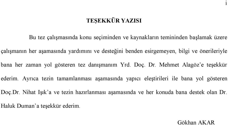 Mehmet Alagöz e teşekkür ederim. Ayrıca tezin tamamlanması aşamasında yapıcı eleştirileri ile bana yol gösteren Doç.Dr.