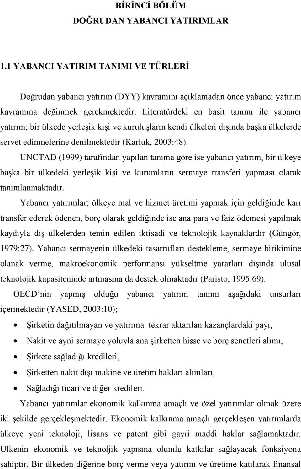 UNCTAD (1999) tarafından yapılan tanıma göre ise yabancı yatırım, bir ülkeye başka bir ülkedeki yerleşik kişi ve kurumların sermaye transferi yapması olarak tanımlanmaktadır.