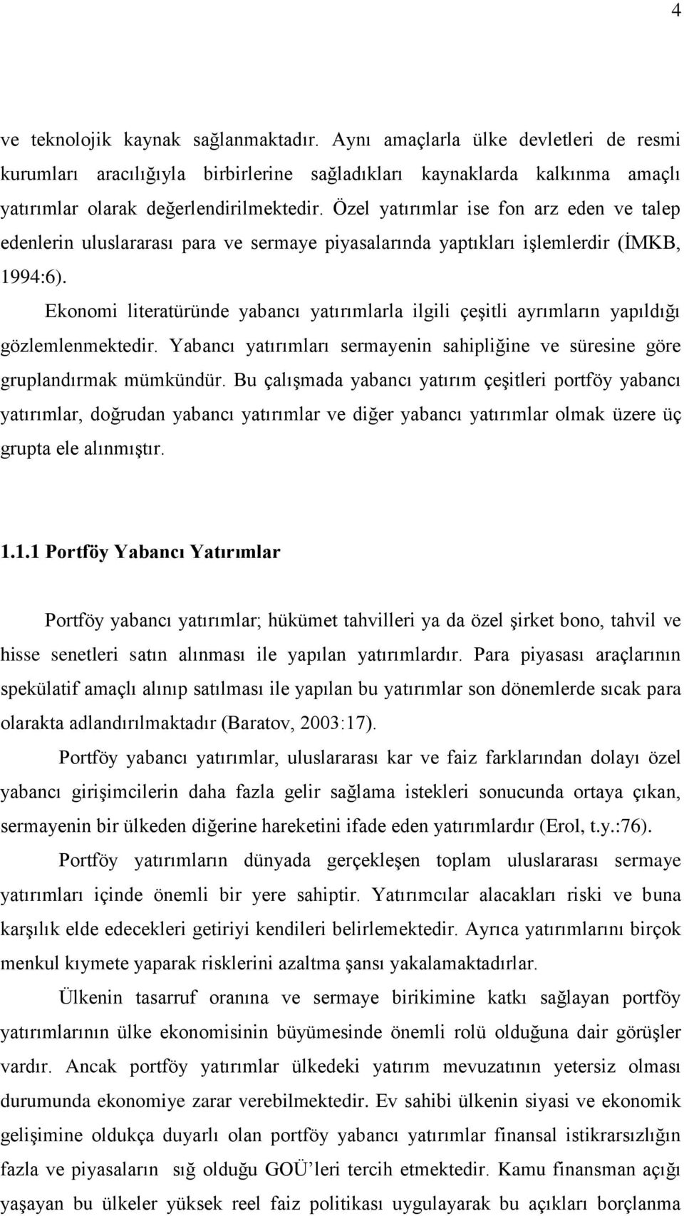 Ekonomi literatüründe yabancı yatırımlarla ilgili çeşitli ayrımların yapıldığı gözlemlenmektedir. Yabancı yatırımları sermayenin sahipliğine ve süresine göre gruplandırmak mümkündür.