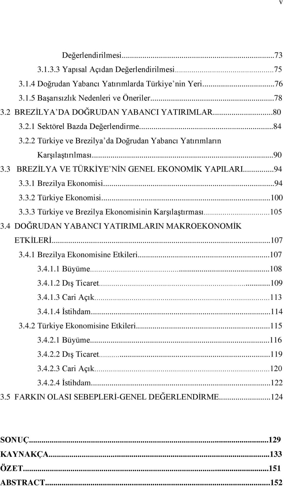 3 BREZİLYA VE TÜRKİYE NİN GENEL EKONOMİK YAPILARI...94 3.3.1 Brezilya Ekonomisi...94 3.3.2 Türkiye Ekonomisi...100 3.3.3 Türkiye ve Brezilya Ekonomisinin Karşılaştırması...105 3.