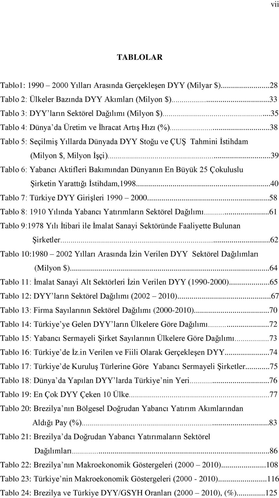 ..39 Tablo 6: Yabancı Aktifleri Bakımından Dünyanın En Büyük 25 Çokuluslu Şirketin Yarattığı İstihdam,1998...40 Tablo 7: Türkiye DYY Girişleri 1990 2000.