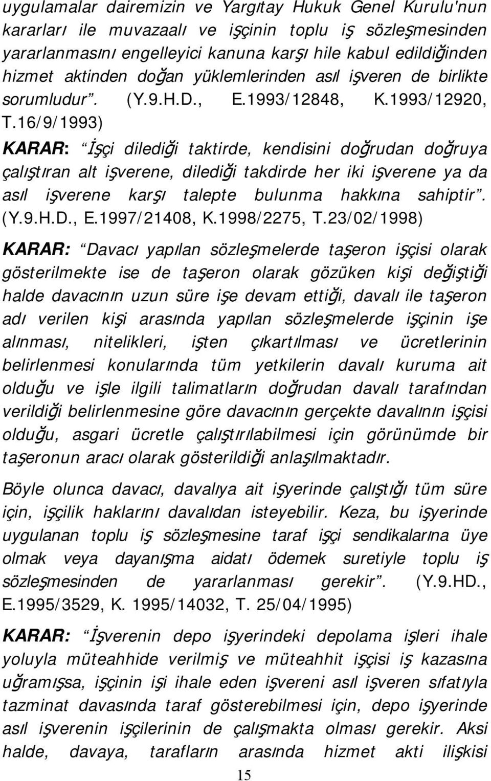 16/9/1993) KARAR: İşçi dilediği taktirde, kendisini doğrudan doğruya çalıştıran alt işverene, dilediği takdirde her iki işverene ya da asıl işverene karşı talepte bulunma hakkına sahiptir. (Y.9.H.D.