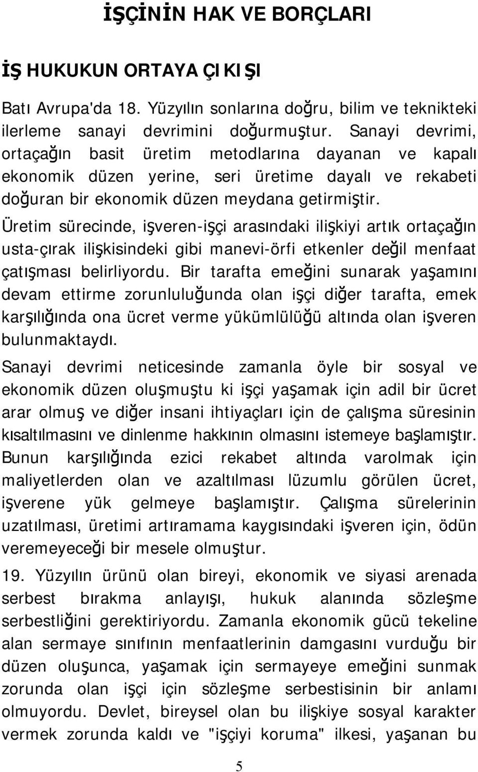 Üretim sürecinde, işveren-işçi arasındaki ilişkiyi artık ortaçağın usta-çırak ilişkisindeki gibi manevi-örfi etkenler değil menfaat çatışması belirliyordu.