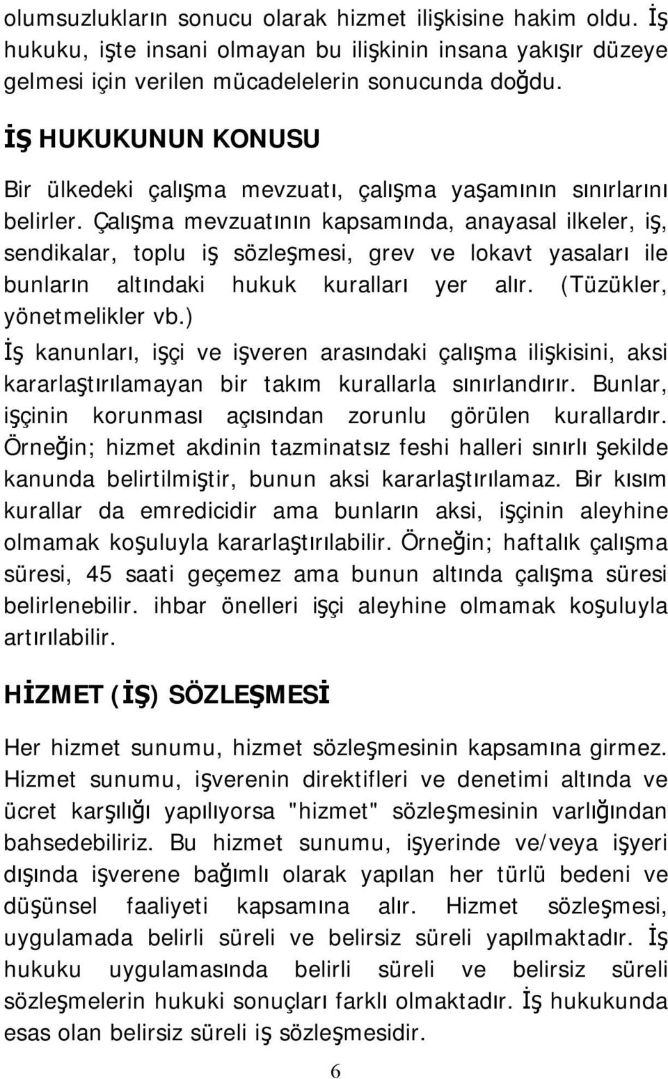 Çalışma mevzuatının kapsamında, anayasal ilkeler, iş, sendikalar, toplu iş sözleşmesi, grev ve lokavt yasaları ile bunların altındaki hukuk kuralları yer alır. (Tüzükler, yönetmelikler vb.