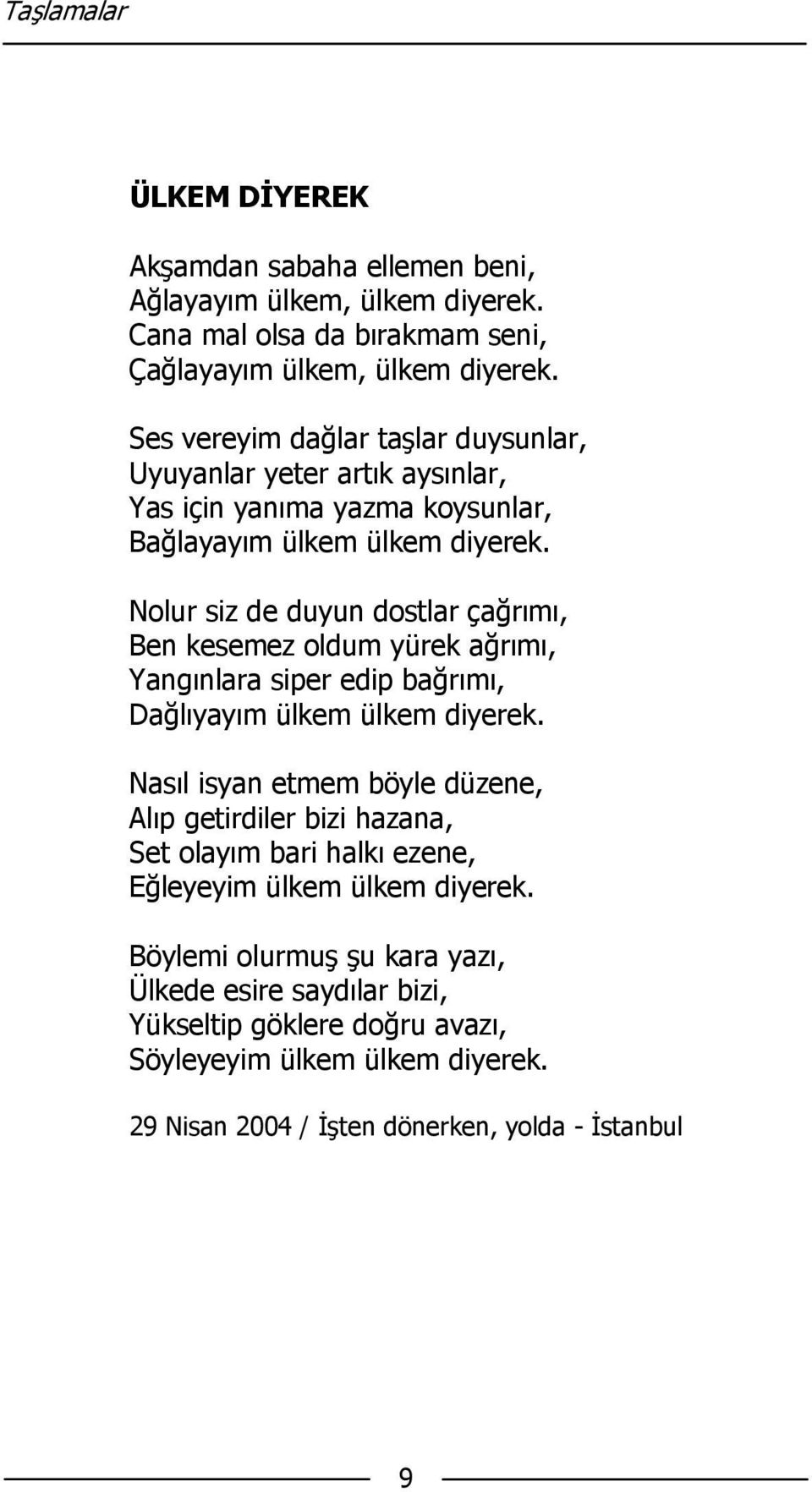 Nolur siz de duyun dostlar çağrımı, Ben kesemez oldum yürek ağrımı, Yangınlara siper edip bağrımı, Dağlıyayım ülkem ülkem diyerek.