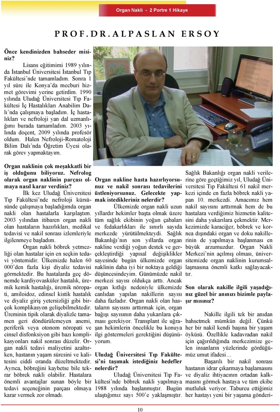 İç hastalıkları ve nefroloji yan dal uzmanlığımı burada tamamladım. 2003 yılında doçent, 2009 yılında profesör oldum. Halen Nefroloji-Romatoloji Bilim Dalı nda Öğretim Üyesi olarak görev yapmaktayım.