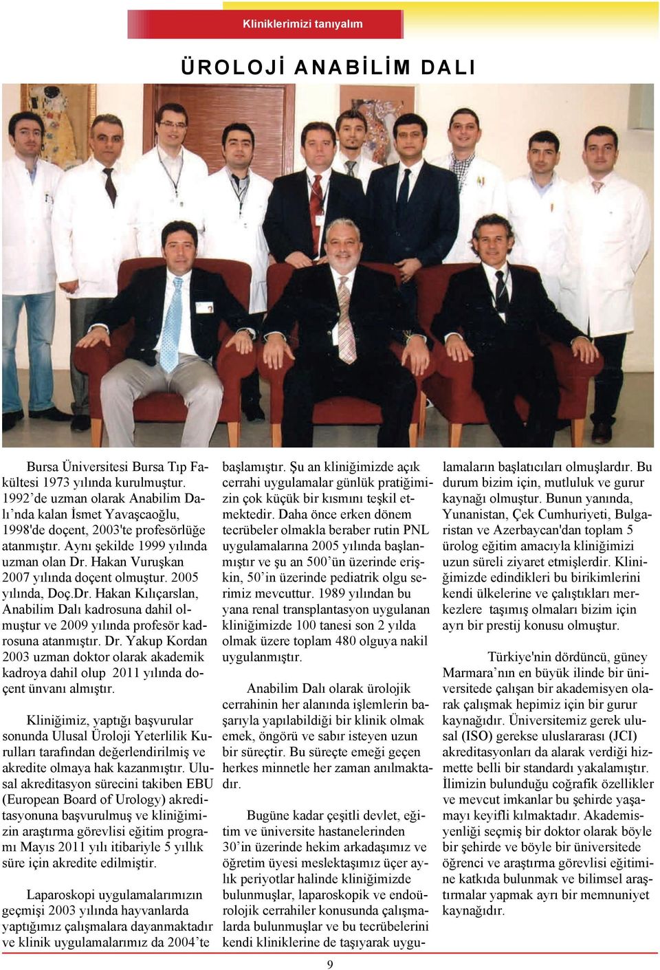 2005 yılında, Doç.Dr. Hakan Kılıçarslan, Anabilim Dalı kadrosuna dahil olmuştur ve 2009 yılında profesör kadrosuna atanmıştır. Dr.