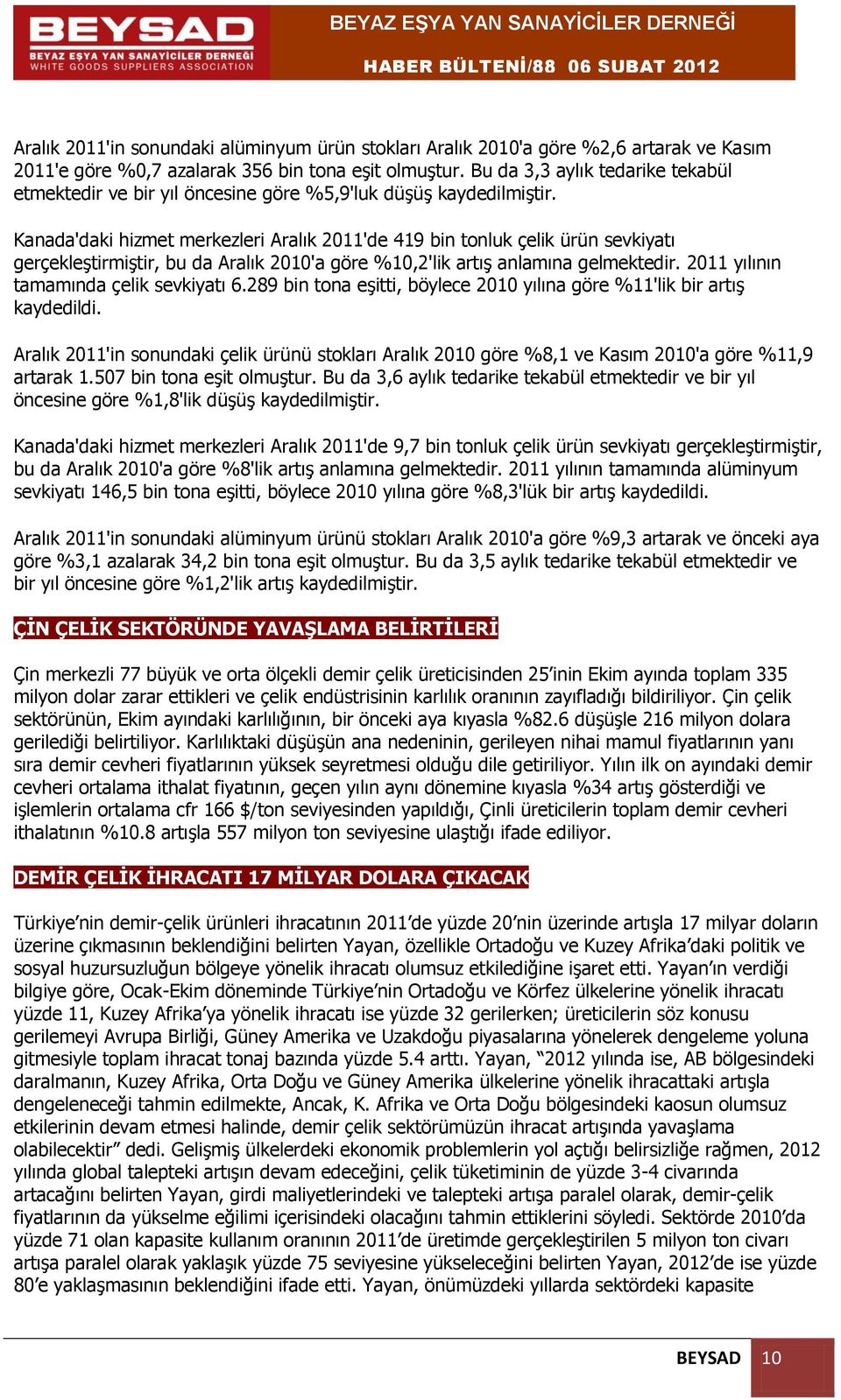 Kanada'daki hizmet merkezleri Aralık 2011'de 419 bin tonluk çelik ürün sevkiyatı gerçekleştirmiştir, bu da Aralık 2010'a göre %10,2'lik artış anlamına gelmektedir.