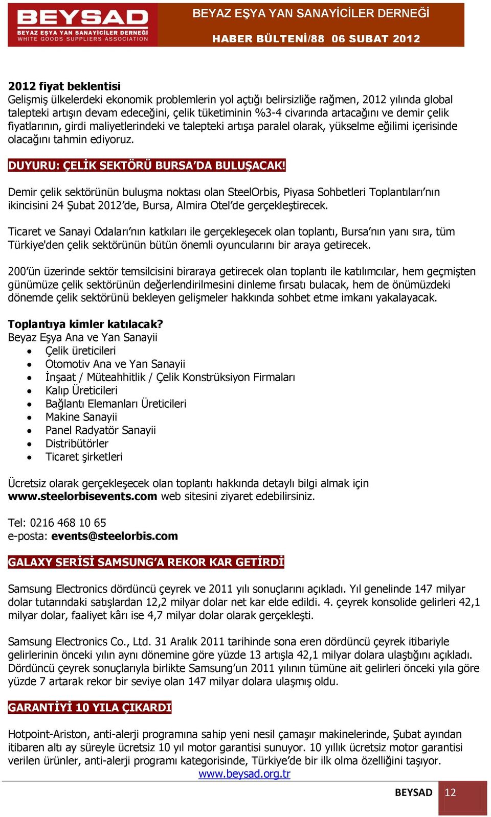 Demir çelik sektörünün buluşma noktası olan SteelOrbis, Piyasa Sohbetleri Toplantıları nın ikincisini 24 Şubat 2012 de, Bursa, Almira Otel de gerçekleştirecek.