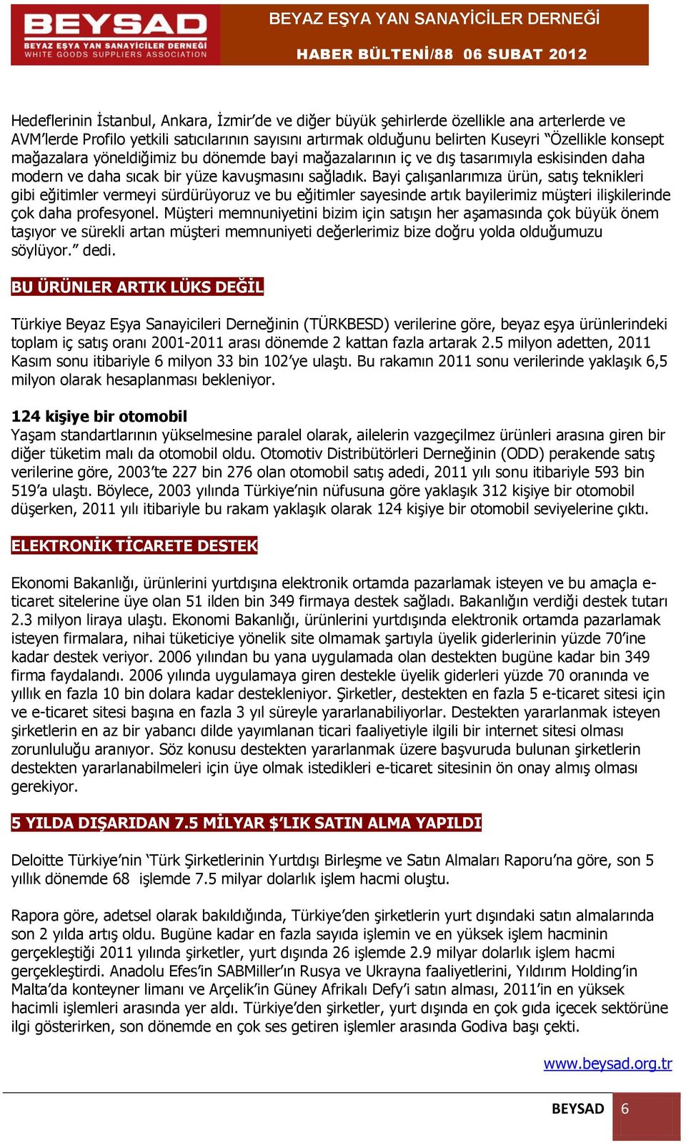 Bayi çalışanlarımıza ürün, satış teknikleri gibi eğitimler vermeyi sürdürüyoruz ve bu eğitimler sayesinde artık bayilerimiz müşteri ilişkilerinde çok daha profesyonel.