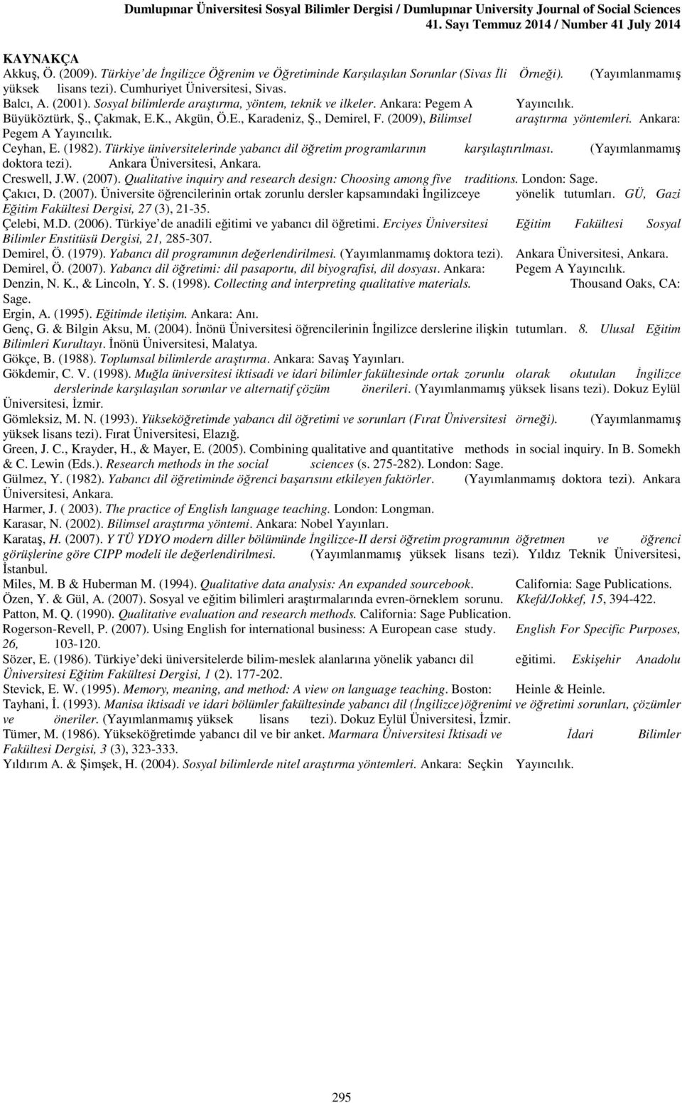 Sosyal bilimlerde araştırma, yöntem, teknik ve ilkeler. Ankara: Pegem A Yayıncılık. Büyüköztürk, Ş., Çakmak, E.K., Akgün, Ö.E., Karadeniz, Ş., Demirel, F. (2009), Bilimsel araştırma yöntemleri.