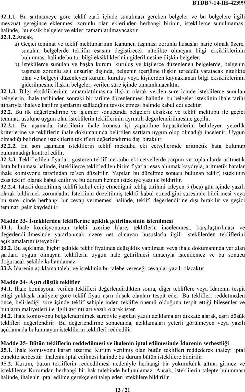 1.2.Ancak, a) Geçici teminat ve teklif mektuplarının Kanunen taşıması zorunlu hususlar hariç olmak üzere, sunulan belgelerde teklifin esasını değiştirecek nitelikte olmayan bilgi eksikliklerinin